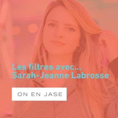 Les filtres… avec Sarah-Jeanne Labrosse