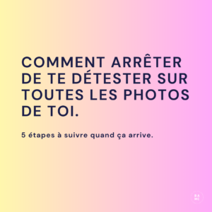 Comment arrêter de te détester sur toutes les photos de toi