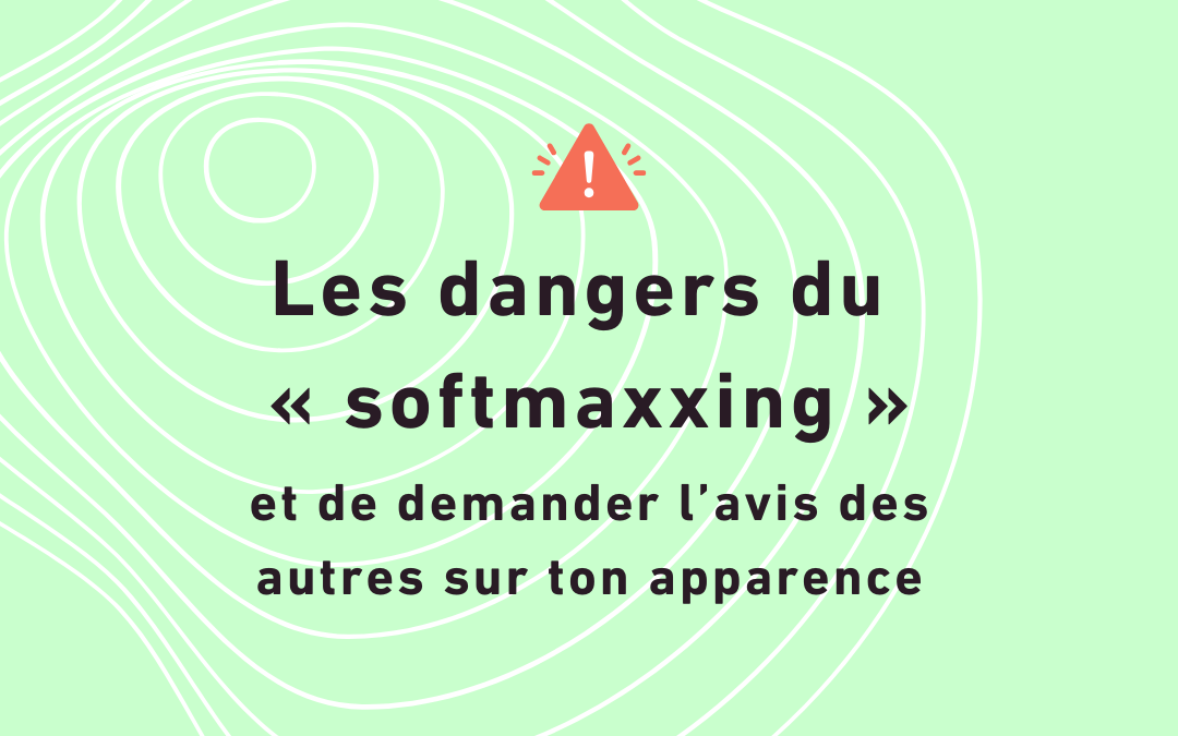 Les dangers du « softmaxxing » et de demander l’avis des autres sur ton apparence.