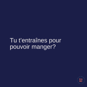 Tu t’entraînes pour pouvoir manger?