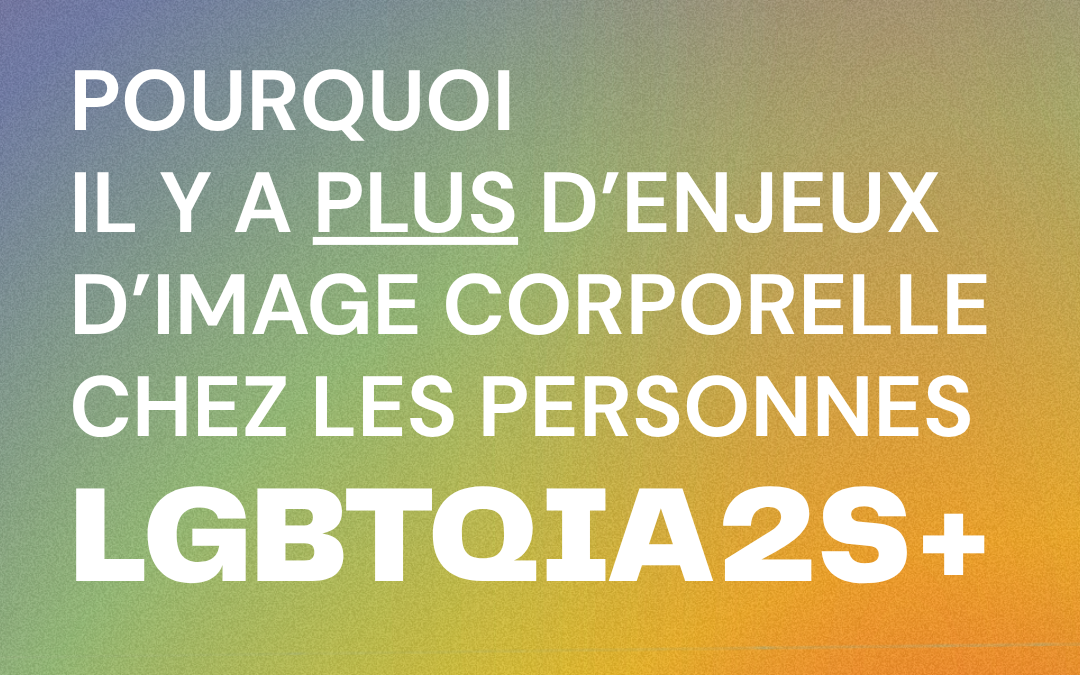 Pourquoi il y a plus d’enjeux d’image corporelle chez les personnes LGBTQIA2S+?