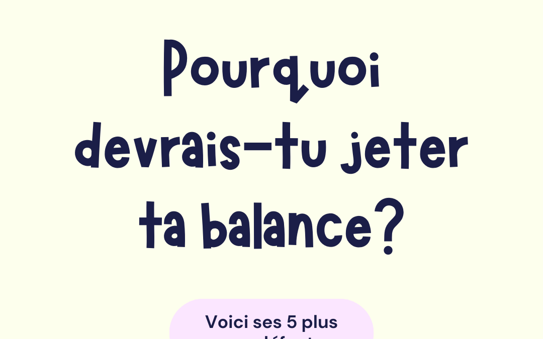 Pourquoi devrais-tu jeter ta balance?